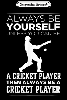 Paperback Composition Notebook: Always Be Yourself Unless a Cricket Player Funny Gift Journal/Notebook Blank Lined Ruled 6x9 100 Pages Book