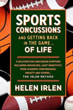 Paperback Sports Concussions and Getting Back in the Game... of Life: A solution for concussion symptoms including headaches, light sensitivity, poor academic p Book