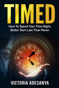 Paperback Timed: How To Spend Your Time Right; Better Start Late Than Never Book