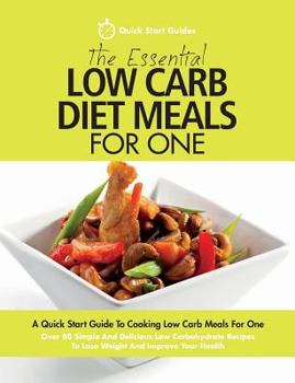 Paperback The Essential Low Carb Diet Meals For One: A Quick Start Guide To Cooking Low Carb Meals For One. Over 80 Simple And Delicious Low Carbohydrate Recipe Book