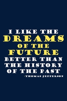 Paperback I Like The Dreams Of The Future Better Than The History Of The Past - Thomas Jefferson: Blank Lined Notebook: President Thomas Jefferson Quotes All Am Book