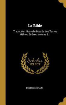 Hardcover La Bible: Traduction Nouvelle D'après Les Textes Hébreu Et Grec, Volume 8... [French] Book