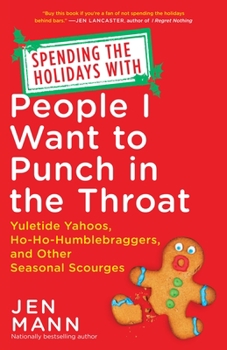 Paperback Spending the Holidays with People I Want to Punch in the Throat: Yuletide Yahoos, Ho-Ho-Humblebraggers, and Other Seasonal Scourges Book