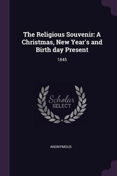 Paperback The Religious Souvenir: A Christmas, New Year's and Birth day Present: 1845 Book