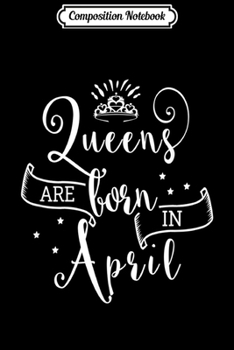 Paperback Composition Notebook: Queens Are Born In April - Nice Birthday Gift Journal/Notebook Blank Lined Ruled 6x9 100 Pages Book