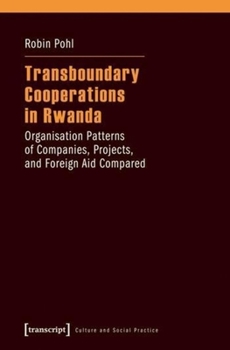 Paperback Transboundary Cooperations in Rwanda: Organisation Patterns of Companies, Projects, and Foreign Aid Compared Book