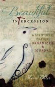 Hardcover Beautiful Intercession: A Scripture Prayer Organizer & Journal Book