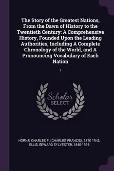 The Story of the Greatest Nations, from the Dawn of History to the Twentieth Century: A Comprehensive History, Founded Upon the Leading Authorities, Including a Complete Chronology of the World, and a