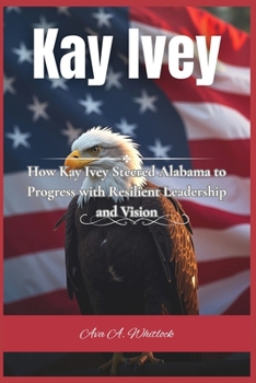 Paperback Kay Ivey: How Kay Ivey Steered Alabama to Progress with Resilient Leadership and Vision Book