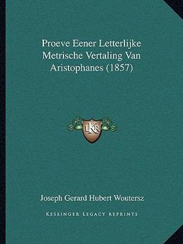 Paperback Proeve Eener Letterlijke Metrische Vertaling Van Aristophanes (1857) [Dutch] Book