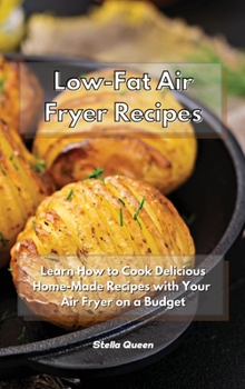 Hardcover Low-Fat Air Fryer Recipes: Learn How to Cook Delicious Home-Made Recipes with Your Air Fryer on a Budget Book