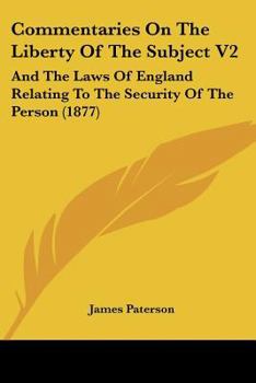 Commentaries On The Liberty Of The Subject And The Laws Of England Relating To The Security Of The Person, Volume 2...