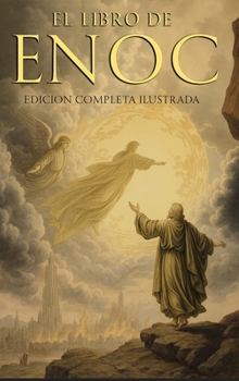 Hardcover El Libro del Enoc Completo - Edición Ilustrada: El Libro Apócrifo Que Profetiza El Final de Los Tiempos: La Caída de Los Ángeles, Los Gigantes Nefilim [Spanish] Book