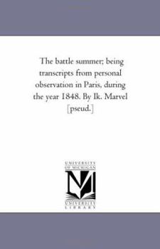 Paperback The Battle Summer; Being Transcripts From Personal Observation in Paris, During the Year 1848. by Ik. Marvel [Pseud.] Book