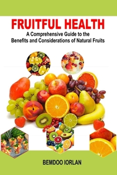 Fruitful Health: A Comprehensive Guide to the Benefits and Considerations of Natural Fruits