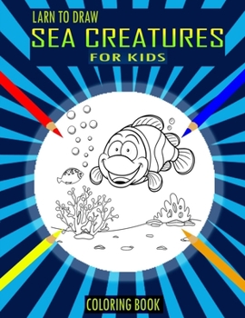 Paperback Larn To Draw Sea Creatures Coloring Book For Kids: Super Fun Coloring Pages of Sea Creatures Fish: Big Coloring Books For Toddlers, Sea Animals To Col Book
