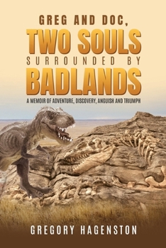 Paperback Greg and Doc, Two Souls Surrounded by Badlands: A Memoir of Adventure, Discovery, Anguish and Triumph Book