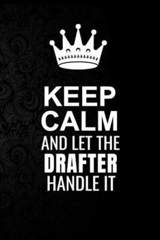 Paperback Keep Calm and Let the Drafter Handle It: 6*9 Inch 100 Pages Drafter Blanked Lined Journal / Notebooks as Gift for Your friend, coworker, Spouse, Dad O Book