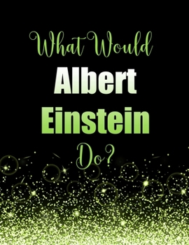 Paperback What Would Albert Einstein Do?: Large Notebook/Diary/Journal for Writing 100 Pages, Gift for Fans of Albert Einstein, Nobel Prize Winning Physicist Book