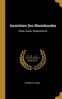 Hardcover Ansichten Des Rheinbundes: Briefe Zweier Staatsmänner [German] Book