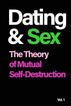 Paperback Dating and Sex: The Theory of Mutual Self-Destruction Book