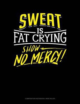 Paperback Sweat Is Fat Crying Show No Mercy: Composition Notebook: Wide Ruled Book