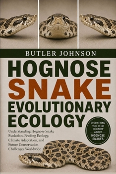 HOGNOSE SNAKE EVOLUTIONARY ECOLOGY: Understanding Hognose Snake Evolution, Feeding Ecology, Climate Adaptation, and Future Conservation Challenges Worldwide
