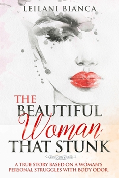 Paperback The Beautiful Woman That Stunk: A true story based on a woman's personal struggles with body odor. Book