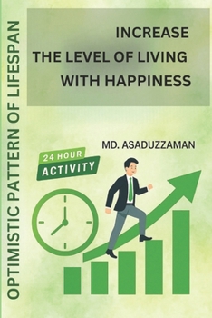 Paperback Increase the Level of Living with Happiness: Optimistic Pattern of Lifespan for a 24-Hour Life Cycle Book