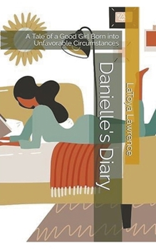 Danielle's Diary: A Tale Of A Good Girl Born Into Unfavorable Circumstances