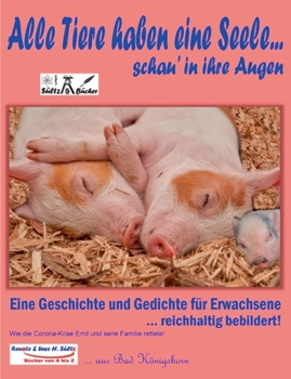 Paperback Alle Tiere haben eine Seele... schau' in ihre Augen!: Wie die Corona-Krise Emil und seine Familie rettete! [German] Book