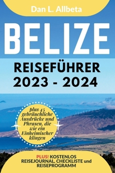 BELIZE Reiseführer 2023 - 2024: Alleinreisende, Familien und Paare entdecken verborgene Schätze und sehenswerte Attraktionen mit einem idealen 7-Tage-
