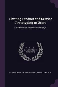 Paperback Shifting Product and Service Prototyping to Users: An Innovation Process Advantage? Book