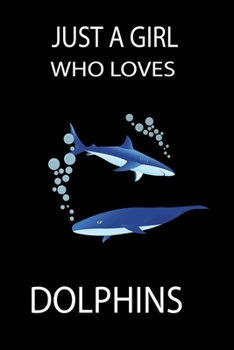 JUST A GIRL WHO LOVES DOLPHINS: Lined Notebook with nice decorated interior to Write In for Notes, To Do Lists,  Notepad, Journal, Funny Gifts for dolphin Lover