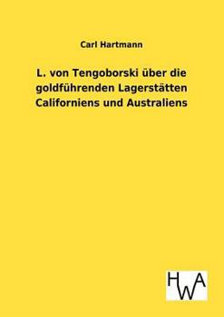 Paperback L. von Tengoborski über die goldführenden Lagerstätten Californiens und Australiens in ihren möglichen Folgen für Gewinnung und Anhäufung der edlen Me [German] Book