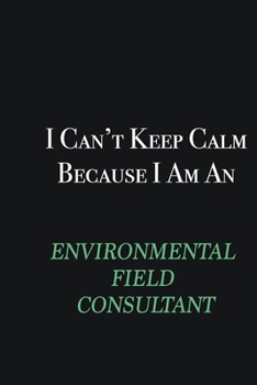 Paperback I cant Keep Calm because I am an Environmental Field Consultant: Writing careers journals and notebook. A way towards enhancement Book