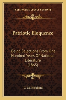 Paperback Patriotic Eloquence: Being Selections From One Hundred Years Of National Literature (1865) Book