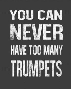 Paperback You Can Never Have Too Many Trumpets: Trumpets Collector 2020 Calendar Day to Day Planner Dated Journal Notebook Diary 8" x 10" 110 Pages Clean Detail Book