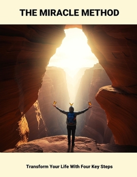 The Miracle Method: Transform Your Life With Four Key Steps