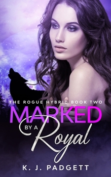 Marked By A Royal: The Rogue Hybrid Book Two - Book #2 of the Rogue Hybrid