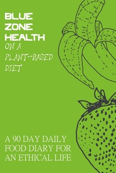 Paperback Blue Zone Health on a Plant-based Diet: A 90 day daily diary for an ethical life. Track your food throughout the day or plan it in advance, to inspire Book