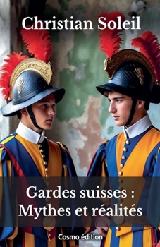 Gardes suisses: mythes et réalités (French Edition)