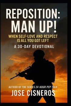 Paperback Reposition: MAN UP! "When Self-Love and Respect Is All You Got Left" A 30-Day Devotional for Men Who Refuse to Accept Defeat! Book