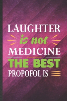 Paperback Laughter Is Not Medicine the Best Propofol Is: Funny Blank Lined Medical Science Notebook/ Journal, Graduation Appreciation Gratitude Thank You Souven Book