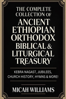 The Complete Collection of Ancient Ethiopian Orthodox Biblical & Liturgical Treasury: Kebra Nagast, Jubilees, Church History, Hymns & More! (Grapevine ... Apocrypha and Gnostic Gospels Collection)