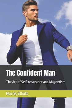 Paperback The Confident Man: The Art of Self-Assurance and Magnetism Book