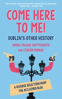 Paperback Come Here to Me!: Dublin's Other History Book
