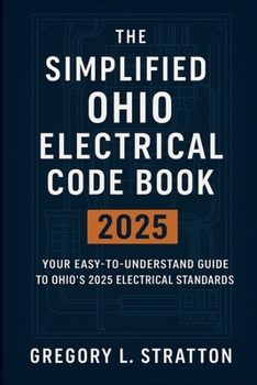 The Simplified Ohio Electrical Code Book 2025: Your Easy-to-Understand Guide to Ohio’s 2025 Electrical Standards