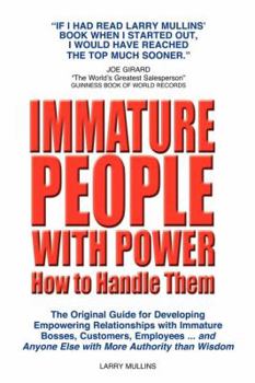 Paperback Immature People with Power How to Handle Them: The Original Guide for Developing Empowering Relationships with Immature Bosses, Customers, Employees a Book