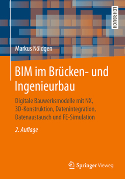 Paperback Bim Im Brücken- Und Ingenieurbau: Digitale Bauwerksmodelle Mit Nx, 3d-Konstruktion, Datenintegration, Datenaustausch Und Fe-Simulation [German] Book